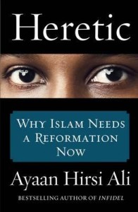 Heretic: Why Islam Needs A Reformation Now by Ayaan Hirsi Ali