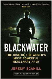 Blackwater: The Rise of the World's Most Powerful Mercenary Army by Jeremy Scahill