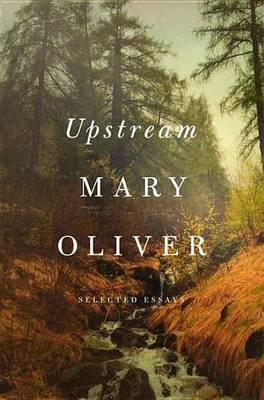 Upstream Mary Oliver Selected Essays